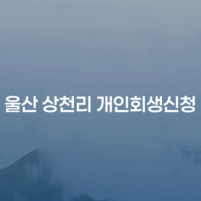 울산 상천리에서 개인회생신청, 어떻게 시작할까요?