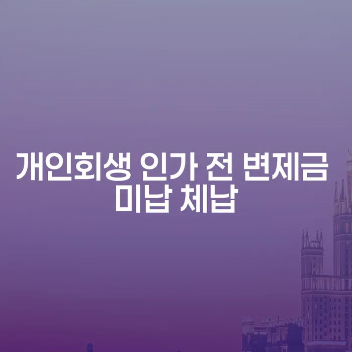 개인회생 인가 전 변제금 미납 체납, 어떻게 해결할 수 있을까요?